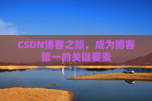 CSDN博客之旅，成为博客第一的关键要素