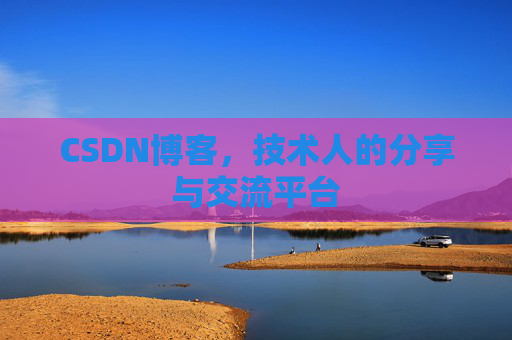 CSDN博客，技术人的分享与交流平台