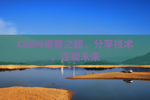 CSDN博客之旅，分享技术，连接未来